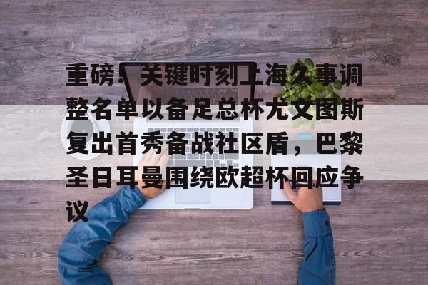 爱游戏-重磅！关键时刻上海久事调整名单以备足总杯尤文图斯复出首秀备战社区盾，巴黎圣日耳曼围绕欧超杯回应争议的简单介绍